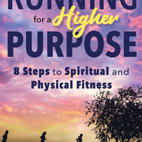 Running for a Higher Purpose: 8 Steps to Spiritual and Physical Fitness
