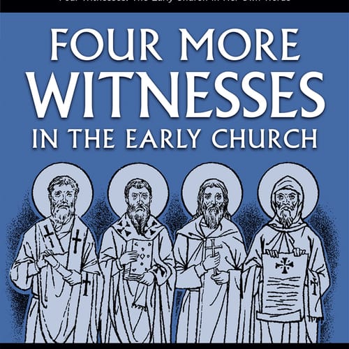 Four More Witnesses in the Early Church: Further Testimony from Christians Before...