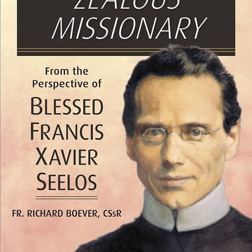 Zealous Missionary: From The Perspective Of Blessed Francis Xavier Seelos