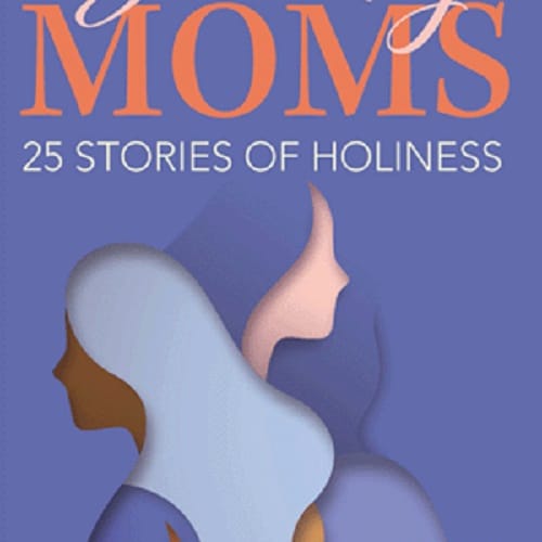 Saintly Moms: 25 Stories of Holiness