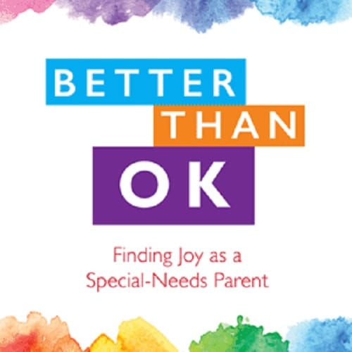 Better Than OK: Finding Joy as a Special Needs Parent