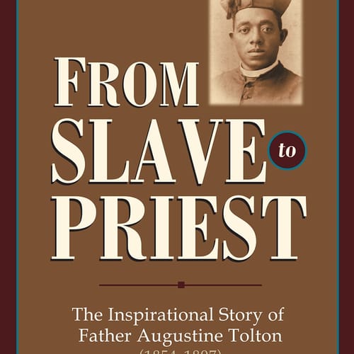 From Slave to Priest: The Inspirational Story of Father Augustine Tolton