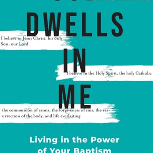 God Dwells in Me: Living the Power of your Baptism
