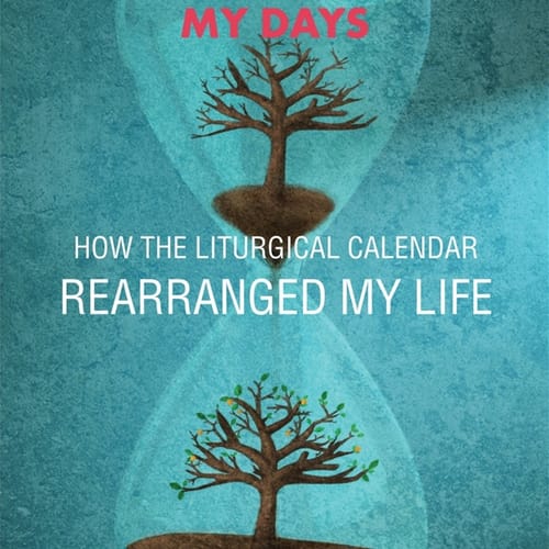 Numbering My Days: How the Liturgical Calendar Rearranged My Life