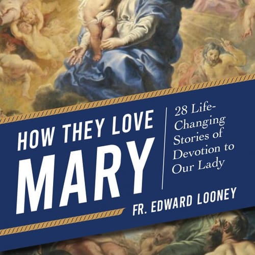 How They Love Mary: 28 Life-Changing Stories of Devotion to Our Lady