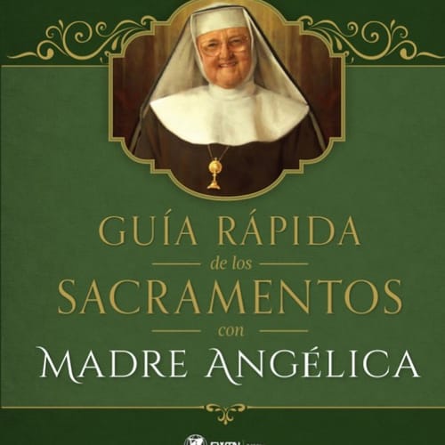 Guia Rapida de los Sacramentos con Madre Angelica (Mother Angelica's Quick Guide...