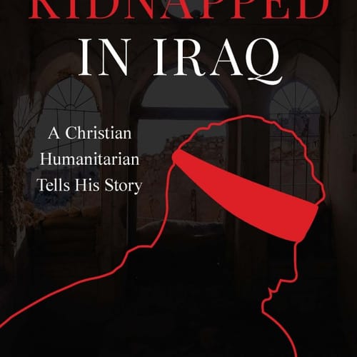 Kidnapped in Iraq: A Christian Humanitarian Tells His Story