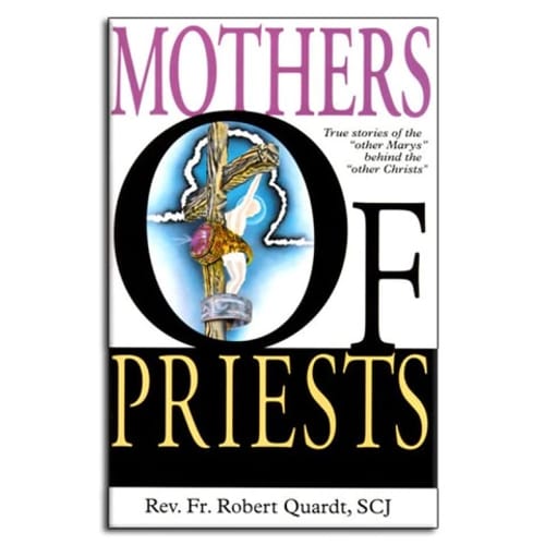 Mothers of Priests - True Stories of &quot;Other Marys&quot; Behind the &quot;Other Christs&quot;