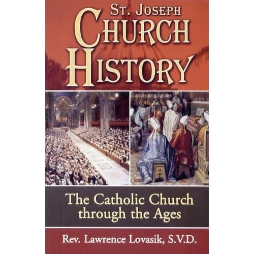 Church History: The Catholic Church Through the Ages by Rev. Lawrence G. Lovasik, S.V.D.