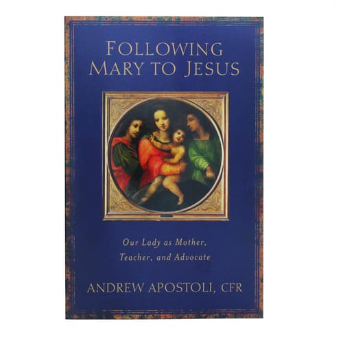 Following Mary to Jesus: Our Lady as Mother, Teacher, and Advocate by...