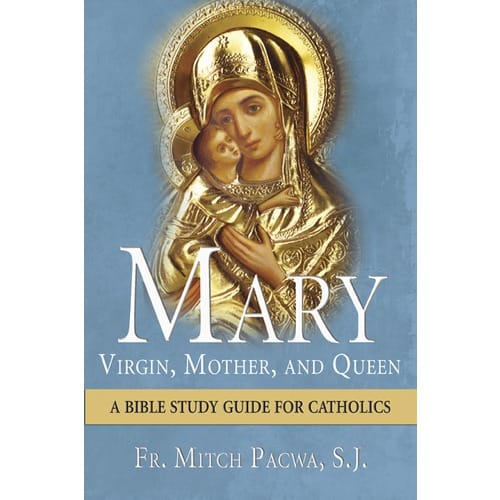 Mary: Virgin, Mother, and Queen (A Bible Study Guide for Catholics) by...