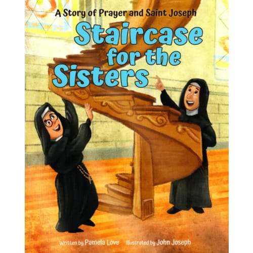 Staircase for The Sisters - A Story of Prayer and Saint Joseph by Pamela Love