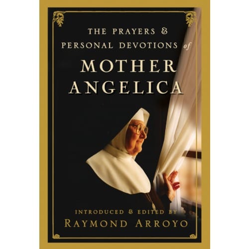 The Prayers and Personal Devotions of Mother Angelica by Raymond Arroyo