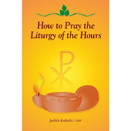 How to Pray the Liturgy of the Hours by Judith Kubicki CSSF