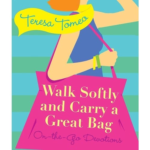 Walk Softly and Carry a Great Bag by Teresa Tomeo
