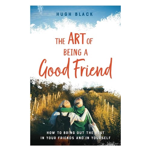 The Art of Being a Good Friend: How To Bring Out the...