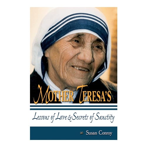 Mother Teresa's Lessons of Love and Secrets of Sanctity by Susan Conroy