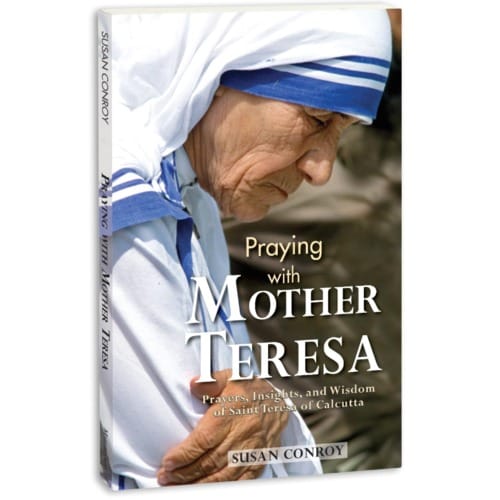 Praying with Mother Teresa: Prayers, Insights, and Wisdom of Saint Teresa of...