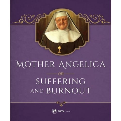 Mother Angelica on Suffering and Burnout by Mother Angelica