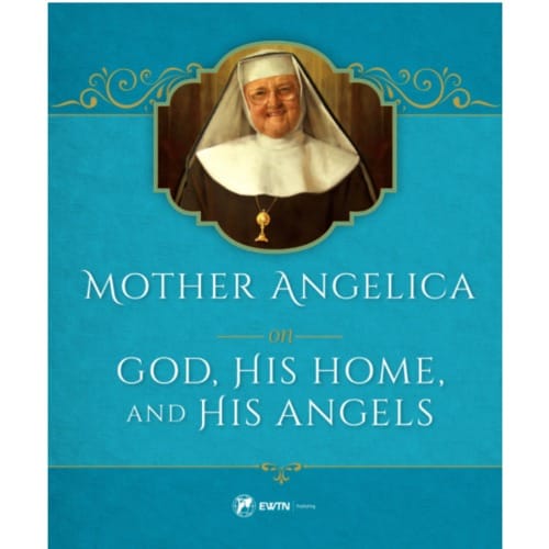 Mother Angelica on God- His Home and His Angels by Mother Angelica