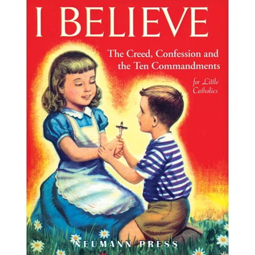 I Believe: The Creed, Confession and the Ten Commandments for Little Catholics by Sister M. Juliana