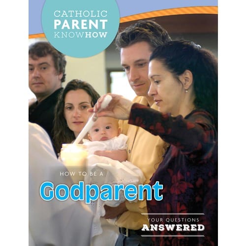 Catholic Parent Know-How: How to Be a Godparent