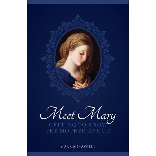 Meet Mary: Getting to Know the Mother of God by Mark Miravalle