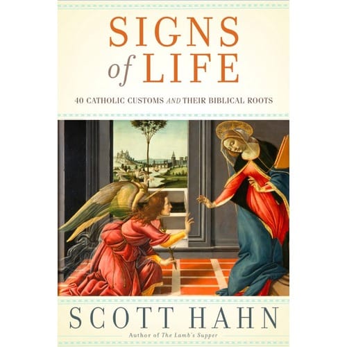 Signs of Life: 40 Catholic Customs and Their Biblical Roots by Scott Hahn