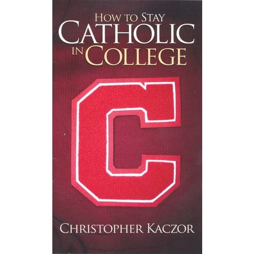 How to Stay Catholic in College by Christopher Kaczor