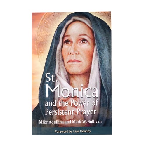 Saint Monica and the Power of Persistent Prayer by Mike Aquilina &amp; Mark Sullivan