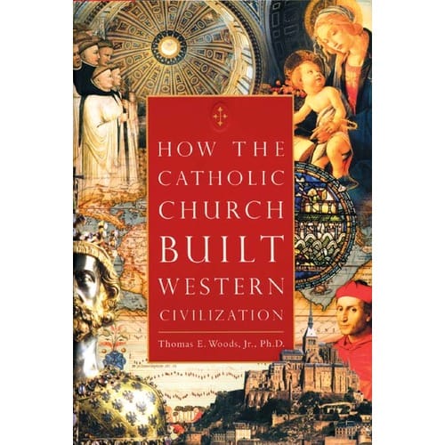 How the Catholic Church Built Western Civilization by Thomas E. Woods, Jr.,...