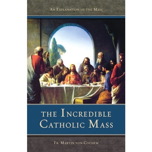 The Incredible Catholic Mass: An Explanation of the Mass by Rev. Martin...