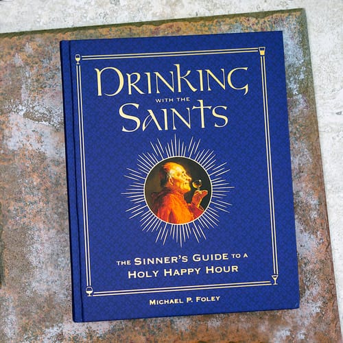 Drinking with the Saints: The Sinner's Guide to a Holy Happy Hour by Michael P. Foley
