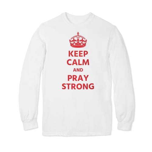 Keep Calm and PrayStrong Longsleeve T-shirt