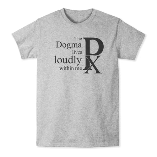 The Dogma Lives Loudly Within Me T-shirt