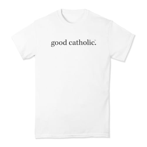 Good Catholic White T-Shirt