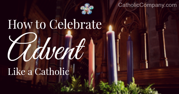 Celebrate Advent Like a Catholic