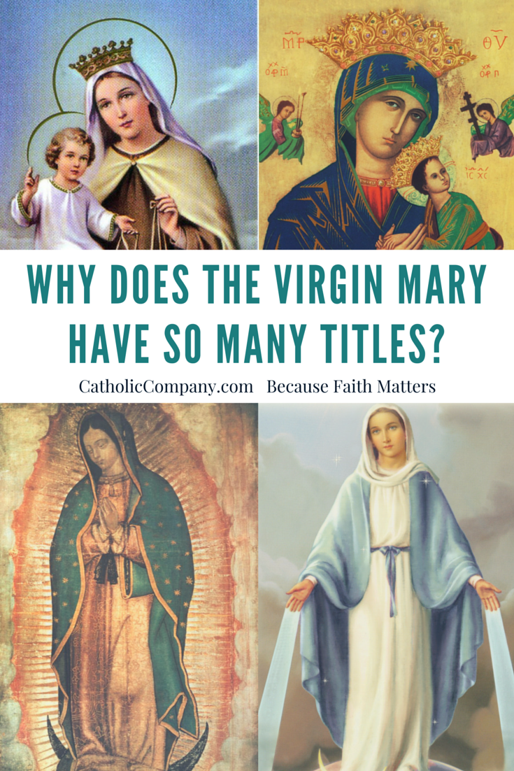 Why Does The Virgin Mary Have So Many Names Titles And Feasts