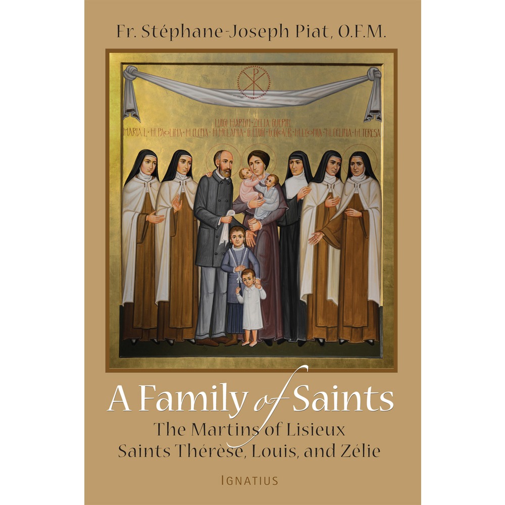 A Family of Saints: The Martins of Lisieux–Saints Thérèse, Louis, and Zélie