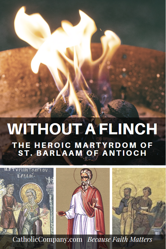 Without a Flinch: The Heroic Martyrdom of St. Barlaam of Antioch