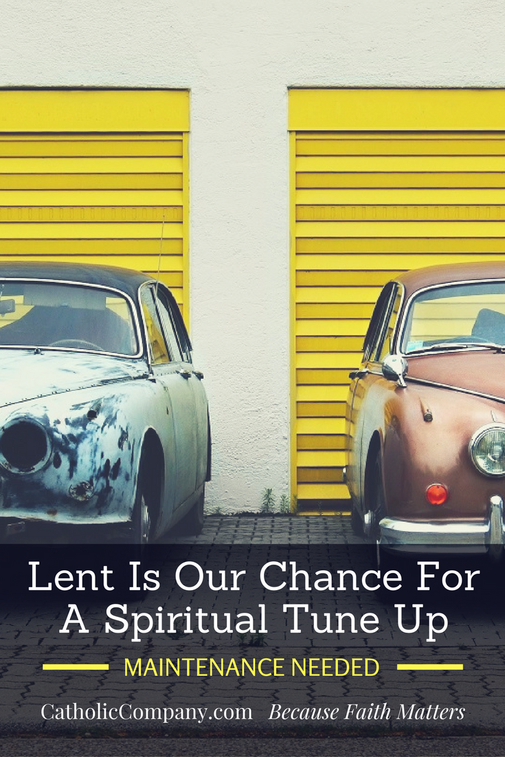 Lent Is Our Chance For A Spiritual Tune Up
