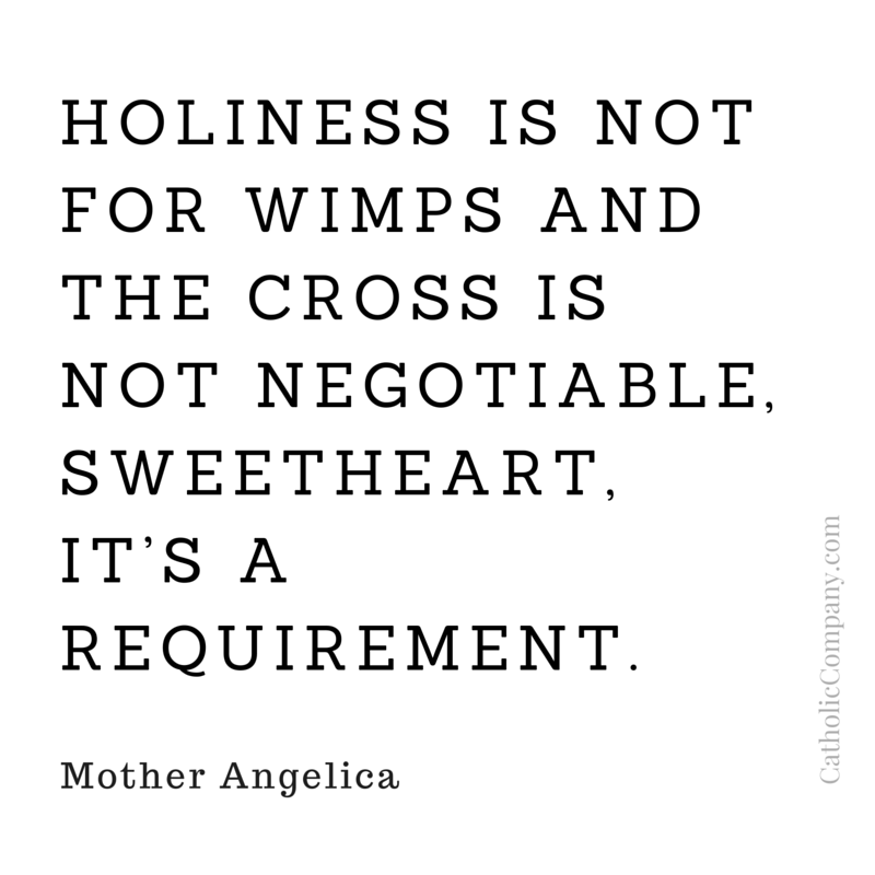Mother Angelica quote - holiness is not for wimps!