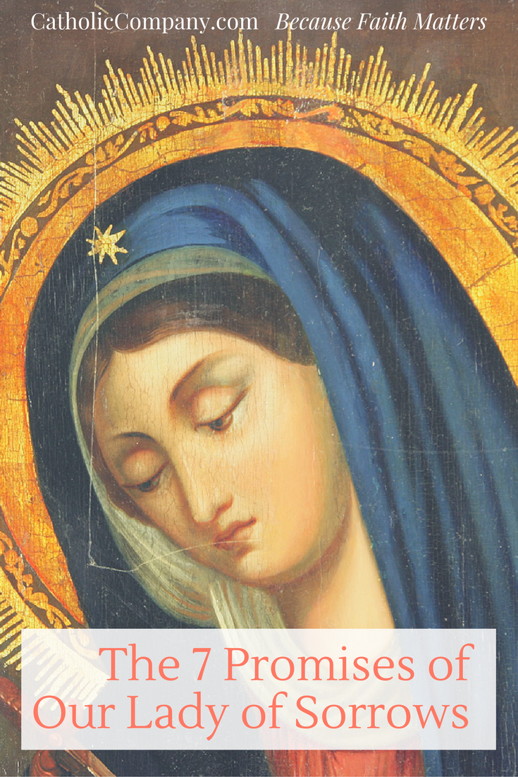 Our Lady made these seven promises to those who meditated on her seven sorrows.