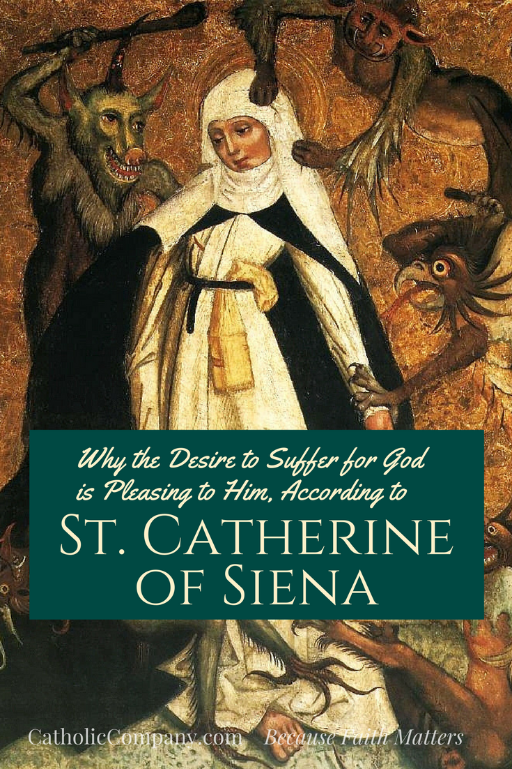 Why the Desire to Suffer for God is Pleasing to Him by St. Catherine of Siena