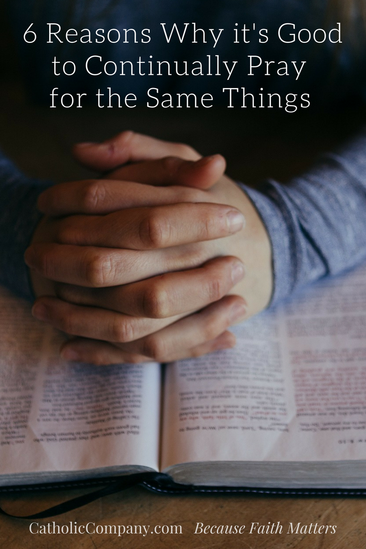 Reasons Why its Good to Continually Pray for the Same Things