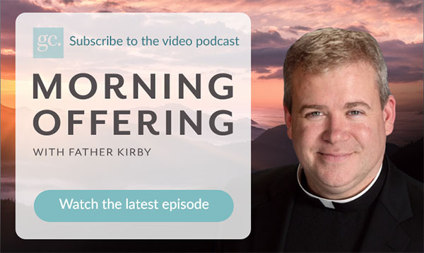Subscribe to the Morning Offering video podcast with Father Kirby